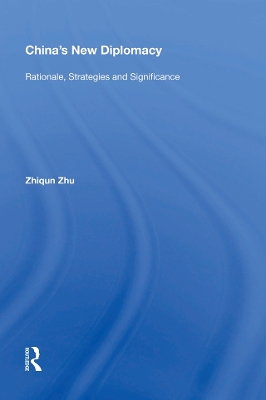 China's New Diplomacy: Rationale, Strategies and Significance by Zhiqun Zhu