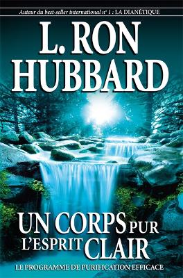 Un Corps Pur, l'Esprit Clair by L Ron Hubbard