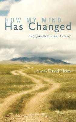 How My Mind Has Changed: Essays from the Christian Century by David Heim