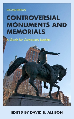 Controversial Monuments and Memorials: A Guide for Community Leaders by David B. Allison