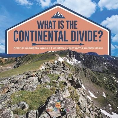 What Is The Continental Divide? America Geography Grade 5 Children's Geography & Cultures Books book