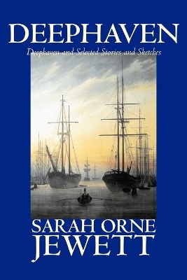 Deephaven and Selected Stories and Sketches by Sarah Orne Jewett