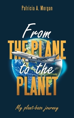 From the Plane to the Planet: My Plant-Base Journey book
