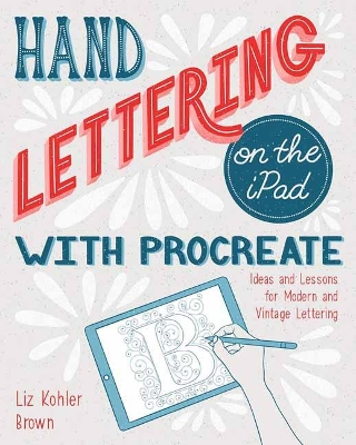 Hand Lettering on the iPad with Procreate: Ideas and Lessons for Modern and Vintage Lettering book
