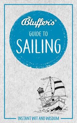 Bluffer's Guide to Sailing: Instant wit and wisdom book