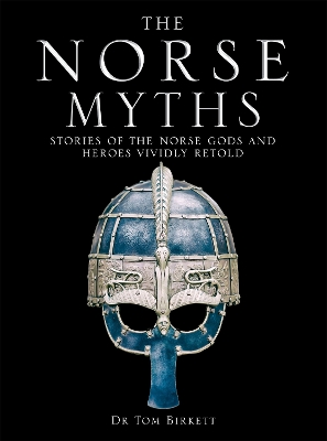 The Norse Myths: Stories of The Norse Gods and Heroes Vividly Retold by Dr Tom Birkett