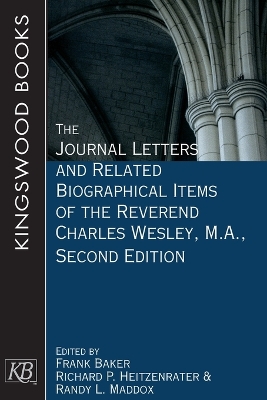 The Journal Letters and Related Biographical Items of the Reverend Charles Wesley, M.A., Second Edition by Frank Baker