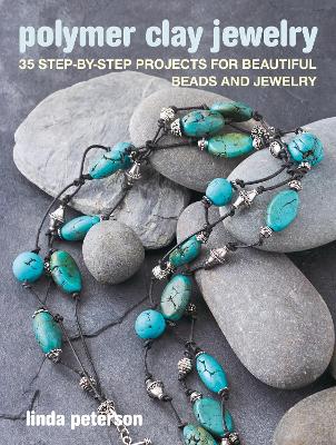 Polymer Clay Jewelry: 35 Step-by-Step Projects for Beautiful Beads and Jewelry book