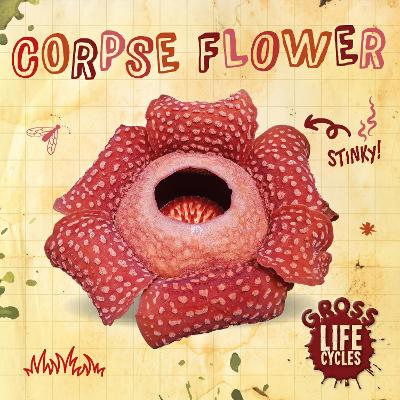 Gross Life Cycles: Corpse Flower book