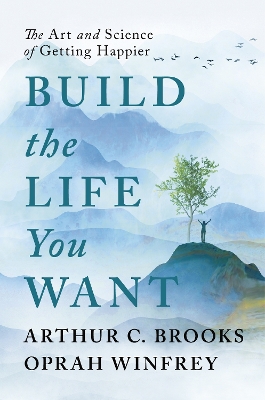 Build the Life You Want: The Art and Science of Getting Happier by Arthur C. Brooks