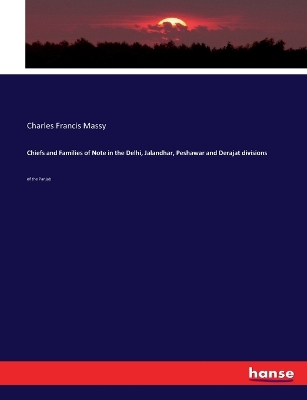Chiefs and Families of Note in the Delhi, Jalandhar, Peshawar and Derajat divisions: of the Panjab by Charles Francis Massy