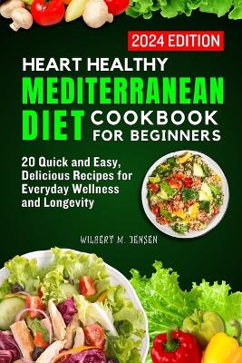 Hearth Healthy Mediterranean Diet Cookbook for Beginners: 20 Quick and Easy, Delicious Recipes for Everyday Wellness and Longevity book