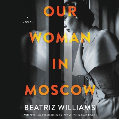 Our Woman in Moscow: A Novel by Beatriz Williams