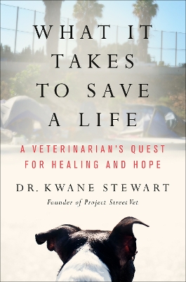 What It Takes to Save a Life: A Veterinarian's Quest for Healing and Hope by Kwane Stewart