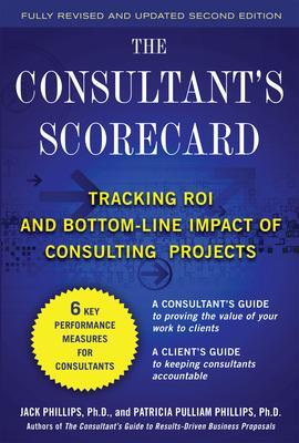 Consultant's Scorecard, Second Edition: Tracking ROI and Bottom-Line Impact of Consulting Projects book