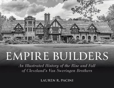 Empire Builders: An Illustrated History of the Rise and Fall of Cleveland's Van Sweringen Brothers book