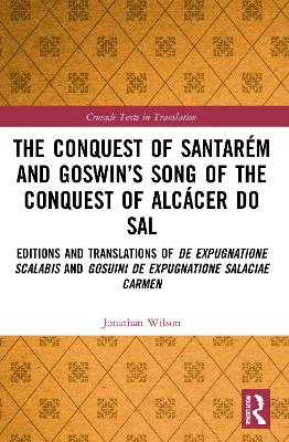 The Conquest of Santarém and Goswin’s Song of the Conquest of Alcácer do Sal: Editions and Translations of De expugnatione Scalabis and Gosuini de expugnatione Salaciae carmen book