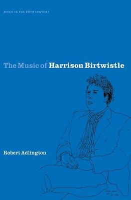 The Music of Harrison Birtwistle by Robert Adlington