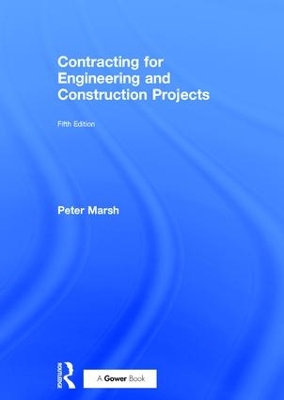 Contracting for Engineering and Construction Projects by Peter Marsh