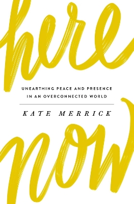 Here, Now: Unearthing Peace and Presence in an Overconnected World book
