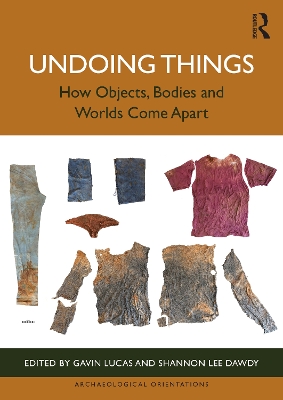 Undoing Things: How Objects, Bodies and Worlds Come Apart by Gavin Lucas