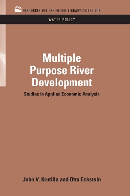 Multiple Purpose River Development: Studies in Applied Economic Analysis by John V. Krutilla