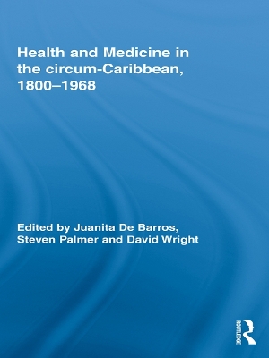 Health and Medicine in the circum-Caribbean, 1800-1968 by Juanita De Barros