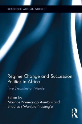 Regime Change and Succession Politics in Africa: Five Decades of Misrule by Maurice Nyamanga Amutabi
