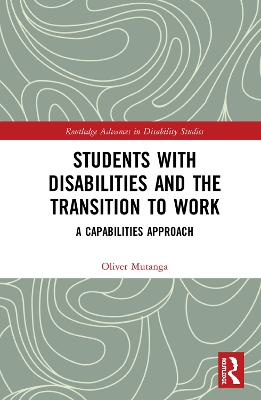 Students with Disabilities and the Transition to Work: A Capabilities Approach by Oliver Mutanga