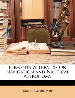 Elementary Treatise on Navigation and Nautical Astronomy book