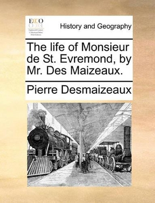 The Life of Monsieur de St. Evremond, by Mr. Des Maizeaux. book