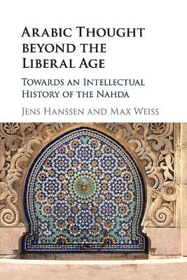 Arabic Thought beyond the Liberal Age: Towards an Intellectual History of the Nahda book