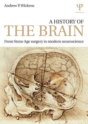 A A History of the Brain: From Stone Age surgery to modern neuroscience by Andrew P. Wickens