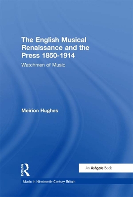 The The English Musical Renaissance and the Press 1850-1914: Watchmen of Music by Meirion Hughes