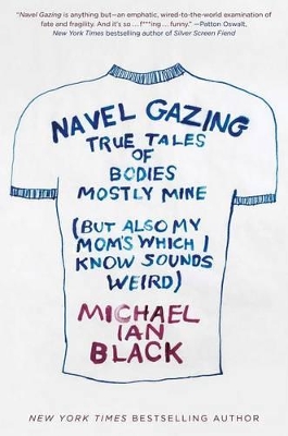 Navel Gazing: True Tales of Bodies, Mostly Mine (but also my mom's, which I know sounds weird) book