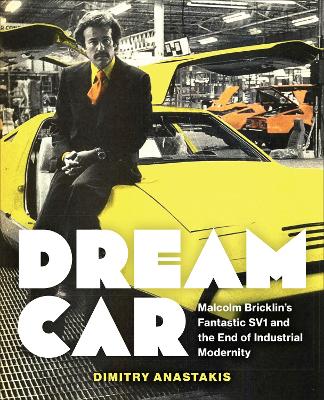 Dream Car: Malcolm Bricklin's Fantastic SV1 and the End of Industrial Modernity book