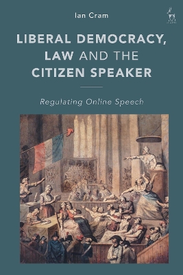 Liberal Democracy, Law and the Citizen Speaker: Regulating Online Speech by Ian Cram