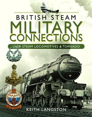 British Steam Military Connections: LNER Steam Locomotives & Tornado by Keith Langston