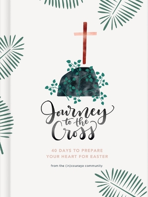 Journey to the Cross: 40 Days to Prepare Your Heart For Easter book