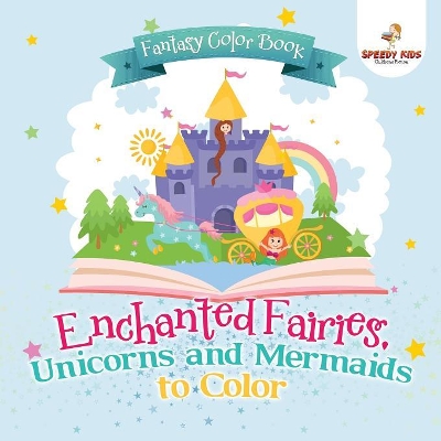 Fantasy Color Book. Enchanted Fairies, Unicorns and Mermaids to Color. Includes Color by Number Templates. Activity Book for Princesses and Older Kids book