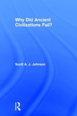 Why Did Ancient Civilizations Fail? by Scott A J Johnson