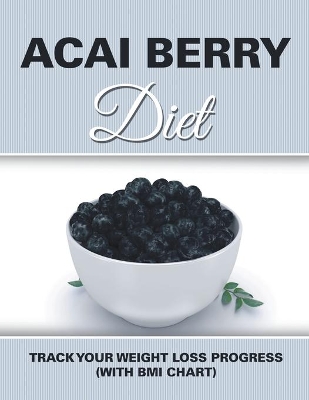 Acai Berry Diet: Track Your Weight Loss Progress (with BMI Chart) book