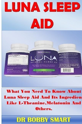 Luna Sleep Aid: What You Need to Know about Luna Sleep Aid and Its Ingredient Like L-Theanine, Melatonin and Others. book