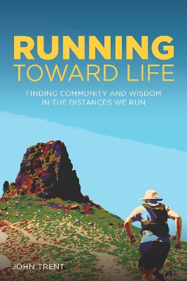 Running Toward Life: Finding Community and Wisdom in the Distances We Run book