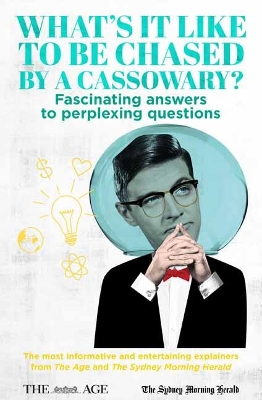What’s it Like to be Chased by a Cassowary?: Fascinating Answers to Perplexing Questions. The Most Informative and Entertaining Explainers from The Age and The Sydney Morning Herald book