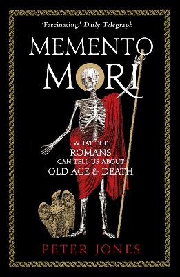 Memento Mori: What the Romans Can Tell Us About Old Age and Death by Peter Jones