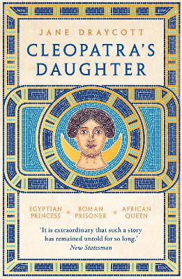 Cleopatra's Daughter: Egyptian Princess, Roman Prisoner, African Queen book