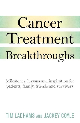 Cancer Treatment Breakthroughs: Milestones, Lessons and Inspiration for Patients, Family, Friends Andsurvivors book