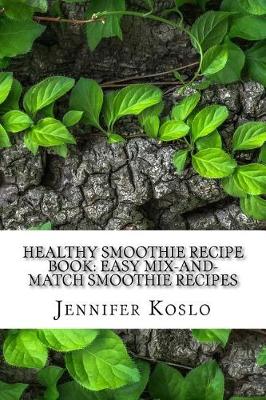 Healthy Smoothie Recipe Book by Jennifer Koslo