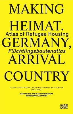 Making Heimat. Germany, Arrival Country: Flüchtlingsbautenatlas / Atlas of Refugee Housing book